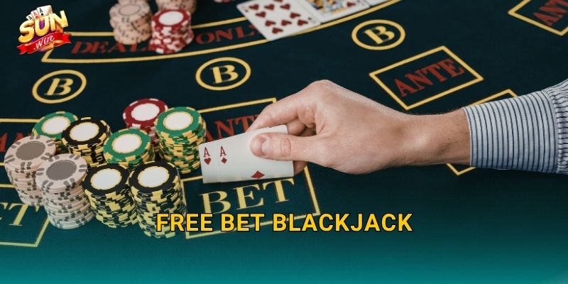 Free Bet Blackjack Sunwin – Cược Miễn Phí, Thắng Thật, Không Lo Mất Vốn 4 Free Bet Blackjack Sunwin – Cược Miễn Phí, Thắng Thật, Không Lo Mất Vốn